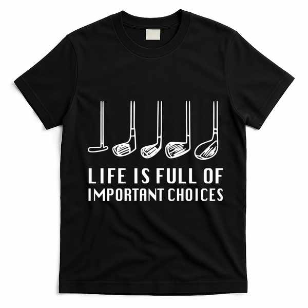 Funny Life Is Full Of Important Choices Golf Lover Gift T-Shirt - Black