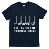 Funny Life Is Full Of Important Choices Golf Lover Gift T-Shirt - Navy Blue