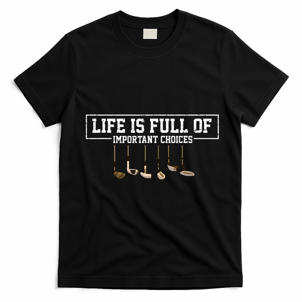 Funny Life is Full Of Important Choices Golf Clubs Design T-Shirt - Black