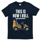 Funny This Is How I Roll Golf Cart Gift T-Shirt - Navy Blue