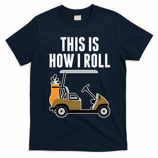 Funny This Is How I Roll Golf Cart Gift T-Shirt - Navy Blue