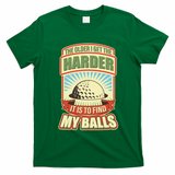 Funny The Older I Get The Harder It Is To Find My Balls Golfing T-Shirt - Irish Green