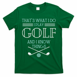 Funny ThatS What I Do I Play Golf And I Know Things Funny T-Shirt - Irish Green