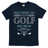 Funny ThatS What I Do I Play Golf And I Know Things Funny T-Shirt - Navy Blue
