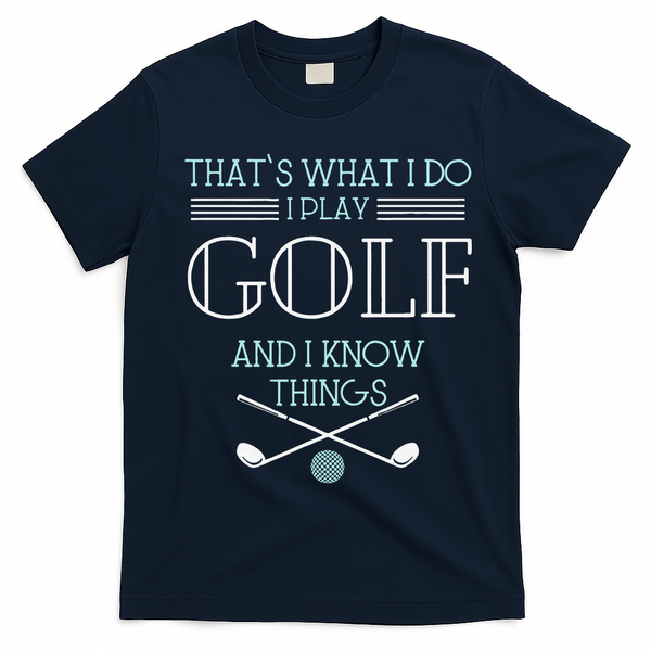 Funny ThatS What I Do I Play Golf And I Know Things Funny T-Shirt - Navy Blue
