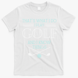 Funny ThatS What I Do I Play Golf And I Know Things Funny T-Shirt - White