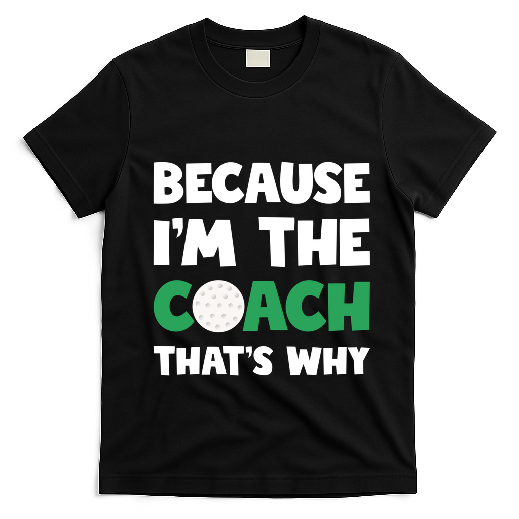 Golf Coach Gift Because IM The Coach ThatS Why Golf Coach Gift T-Shirt - Black