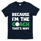 Golf Coach Gift Because IM The Coach ThatS Why Golf Coach Gift T-Shirt - Navy Blue