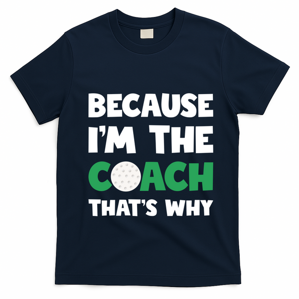 Golf Coach Gift Because IM The Coach ThatS Why Golf Coach Gift T-Shirt - Navy Blue