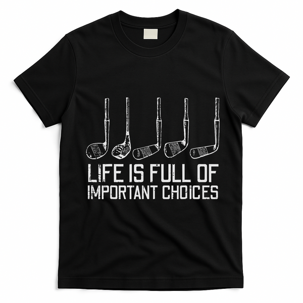 Golf Clubs Life Full Important Choices Funny Golfer Dad T-Shirt - Black
