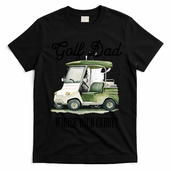 Golf Dad Whose Your Caddy? Funny Golf Lover FatherS Day Gift T-Shirt - Black