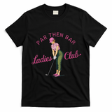 Golf Gifts For Funny & Unique Novelty Par Then Bar Ladies Club Golf T-Shirt - Black