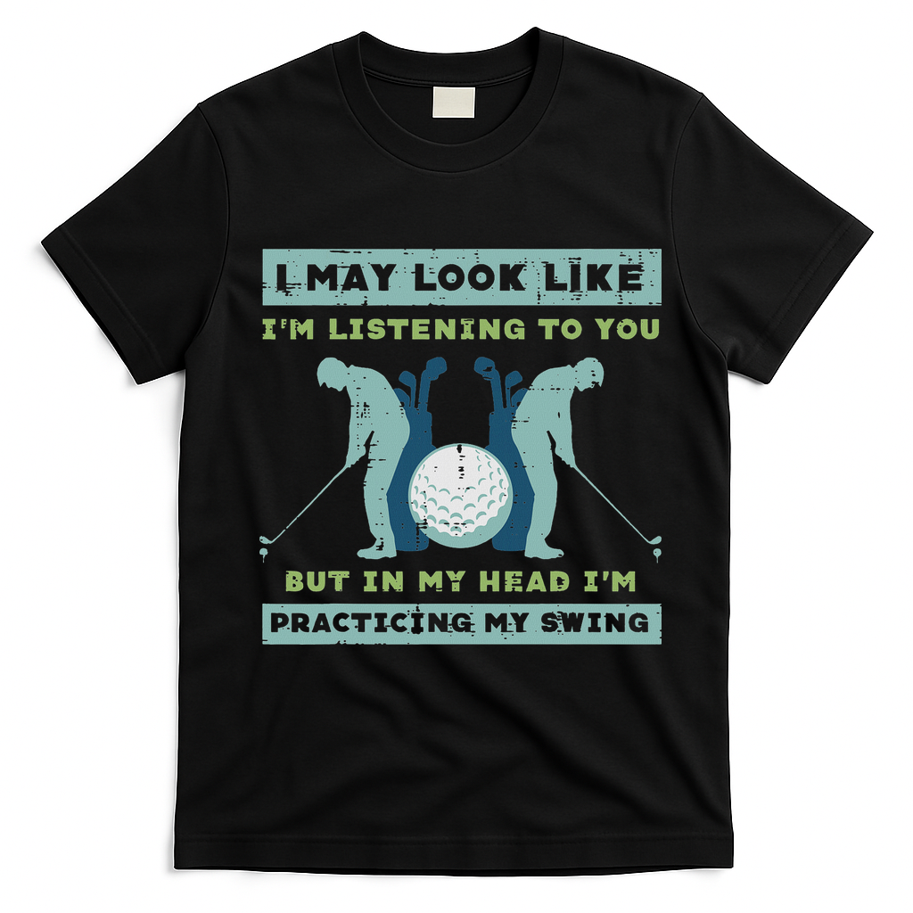 Golf I May Look Listening Practicing My Swing Golfer Dad T-Shirt - Black
