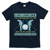 Golf I May Look Listening Practicing My Swing Golfer Dad T-Shirt - Navy Blue