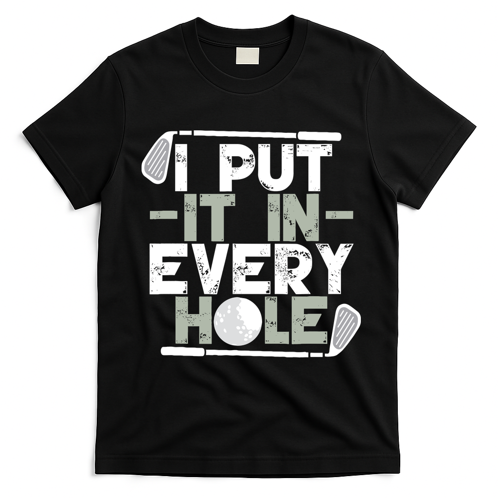 Golf I Put It In Every Hole T-Shirt - Black