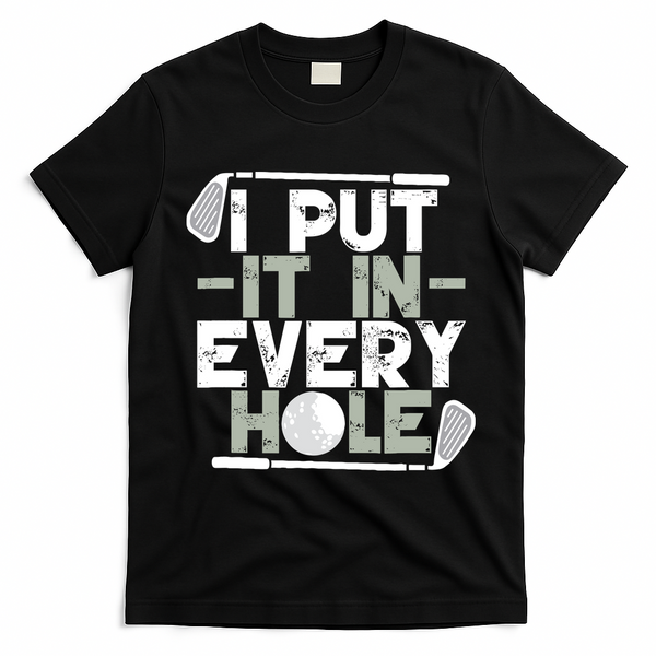 Golf I Put It In Every Hole T-Shirt - Black