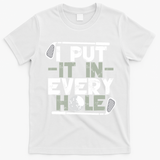 Golf I Put It In Every Hole T-Shirt - White