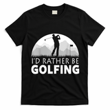 Golf Id Rather Be Golfing Funny Golf Gift T-Shirt - Black