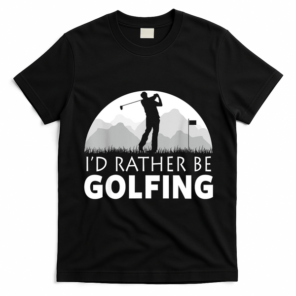 Golf Id Rather Be Golfing Funny Golf Gift T-Shirt - Black