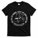 Get In Sit Down Shut Up And Hold On Funny Golf Cart Design T-Shirt - Black