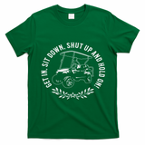 Get In Sit Down Shut Up And Hold On Funny Golf Cart Design T-Shirt - Irish Green