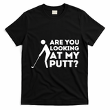 Golfing Lover & Golf Gift Are You Looking At My Putt T-Shirt - Black