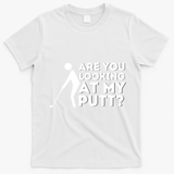 Golfing Lover & Golf Gift Are You Looking At My Putt T-Shirt - White