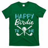 Happy Birdie To Me Golf Player Talk Golfer Golf Sport Lover Gift T-Shirt - Irish Green