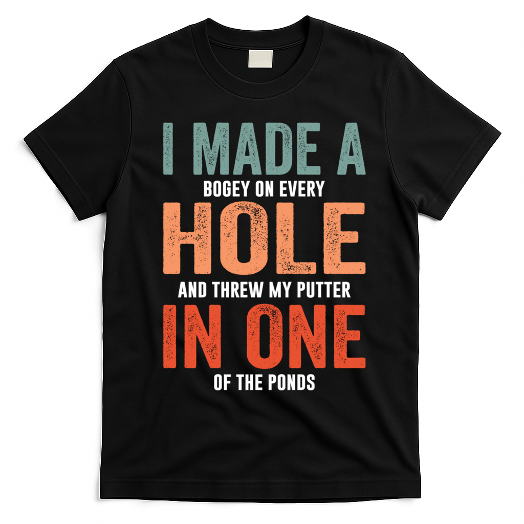 Hole In One Funny I Made A Bogey On Every Hole Golf Funny Gift T-Shirt - Black