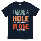 Hole In One Funny I Made A Bogey On Every Hole Golf Funny Gift T-Shirt - Navy Blue