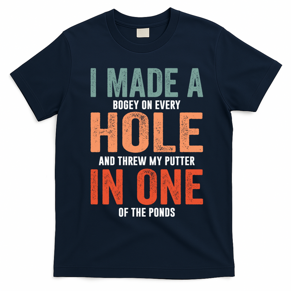 Hole In One Funny I Made A Bogey On Every Hole Golf Funny Gift T-Shirt - Navy Blue