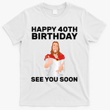 Happy 40th Birthday See You Soon T-Shirt - White