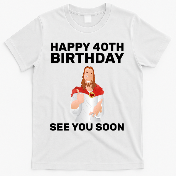 Happy 40th Birthday See You Soon T-Shirt - White