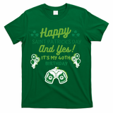 Happy Saint Patrick's Day And Yes It's My 40th Birthday Gift T-Shirt - Green