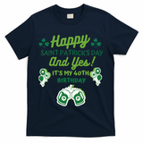Happy Saint Patrick's Day And Yes It's My 40th Birthday Gift T-Shirt - Navy