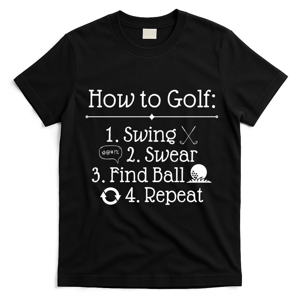 How To Golf Swing Swear Find Ball Repeat Funny T-Shirt - Black