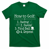 How To Golf Swing Swear Find Ball Repeat Funny T-Shirt - Irish Green