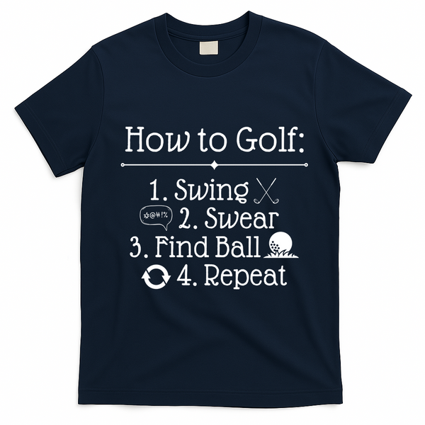 How To Golf Swing Swear Find Ball Repeat Funny T-Shirt - Navy Blue