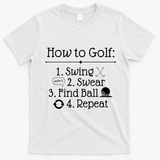 How To Golf Swing Swear Find Ball Repeat Funny T-Shirt - White