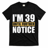 I'm 39 Until Further Notice - 40th Birthday 40 Years Old T-Shirt - Black