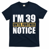 I'm 39 Until Further Notice - 40th Birthday 40 Years Old T-Shirt - Navy