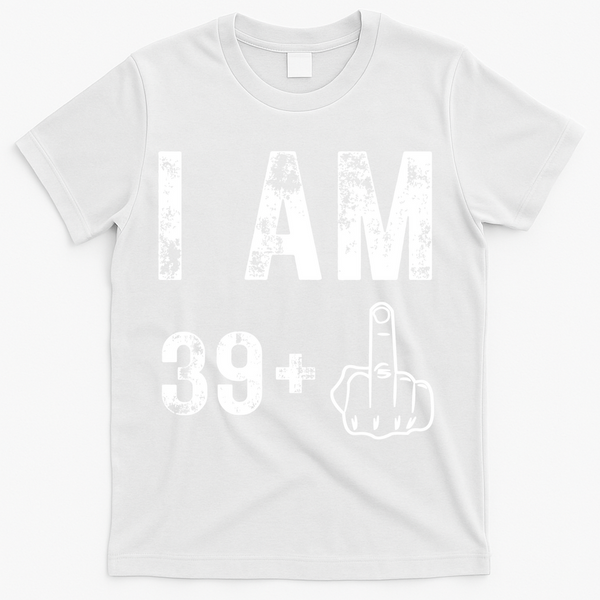 I Am 39 Plus Middle Finger 40th Birthday Gift T-Shirt - White