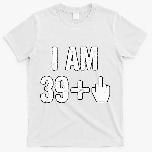 I Am 39 Plus 1 Middle Finger T-Shirt - White