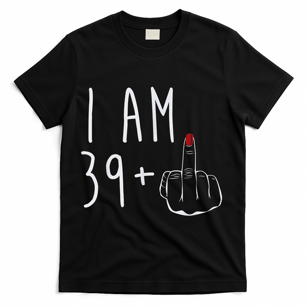 I Am 39 Plus 1 Middle Finger For A 40th Birthday For Wo T-Shirt - Black