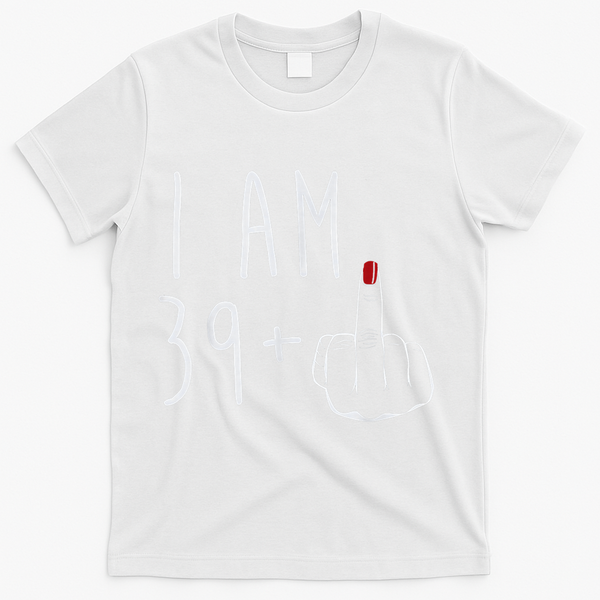 I Am 39 Plus 1 Middle Finger For A 40th Birthday For Wo T-Shirt - White