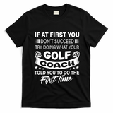 If At First You DonT Succeed Golf Coach Funny Gift Gift T-Shirt - Black