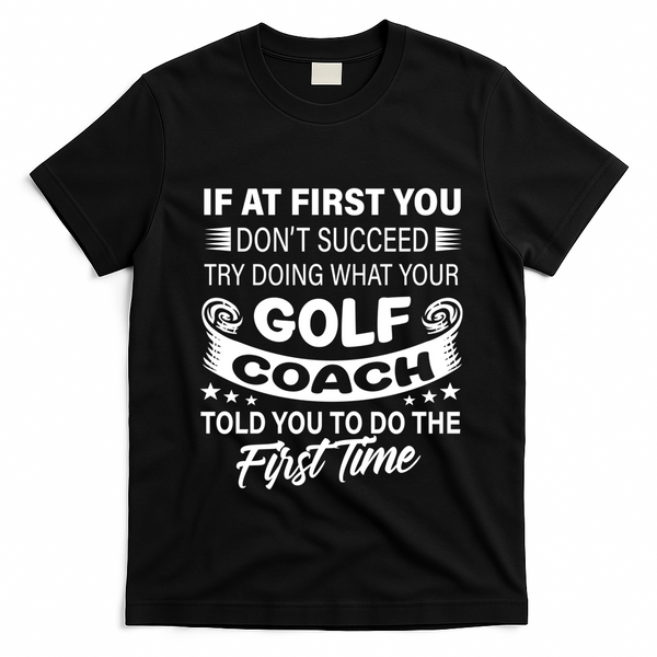 If At First You DonT Succeed Golf Coach Funny Gift Gift T-Shirt - Black