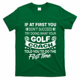 If At First You DonT Succeed Golf Coach Funny Gift Gift T-Shirt - Irish Green