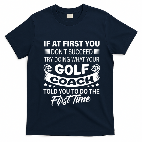 If At First You DonT Succeed Golf Coach Funny Gift Gift T-Shirt - Navy Blue
