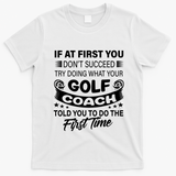 If At First You DonT Succeed Golf Coach Funny Gift Gift T-Shirt - White